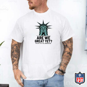 Are We Great Yet Because I Just Feel Embarrassed - FDT T-Shirt