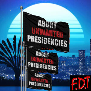 FDT Anti Trump - Abort Unwanted Presidencies Flag