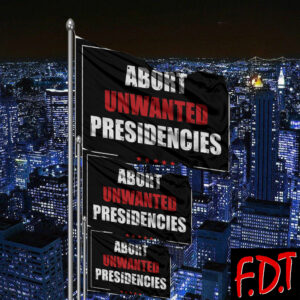 FDT Anti Trump - Abort Unwanted Presidencies Flag