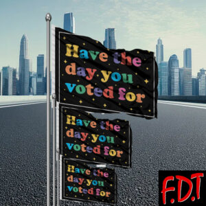 FDT Anti Trump - Democracy - Have The Day You Voted For Flag