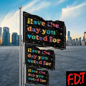 FDT Anti Trump - Democracy - Have The Day You Voted For Flag