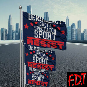 FDT Anti Trump - Democracy Is Not A Spectator Sport Resist Flag