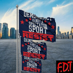 FDT Anti Trump - Democracy Is Not A Spectator Sport Resist Flag