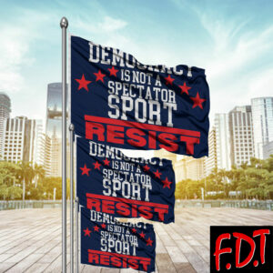FDT Anti Trump - Democracy Is Not A Spectator Sport Resist Flag