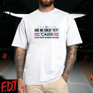 FDT Anti Trump - Democracy No Kings in America Are We Great Yet Cause I Just Feel Embarrassed T-Shirt