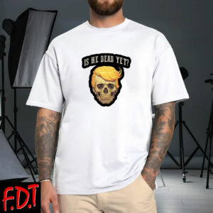 FDT Anti Trump - Democracy No Kings in America Is He Dead Yet Funny Anti Trump T-Shirt