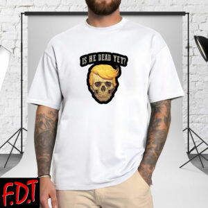 FDT Anti Trump - Democracy No Kings in America Is He Dead Yet Funny Anti Trump T-Shirt