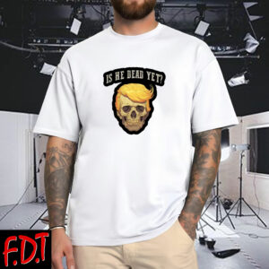 FDT Anti Trump - Democracy No Kings in America Is He Dead Yet Funny Anti Trump T-Shirt