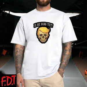 FDT Anti Trump - Democracy No Kings in America Is He Dead Yet Funny Anti Trump T-Shirt