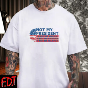 FDT Anti Trump - Democracy - Not My President Shirts