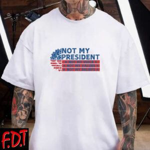 FDT Anti Trump - Democracy - Not My President Shirts