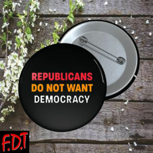 FDT Anti Trump - Democracy - Republicans Do Not Want Democracy Button