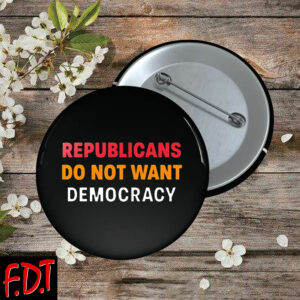 FDT Anti Trump - Democracy - Republicans Do Not Want Democracy Button