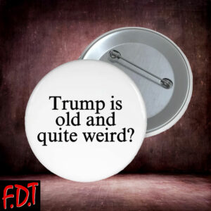 FDT Anti Trump - Democracy Trump Is Old And Quite Weird Button