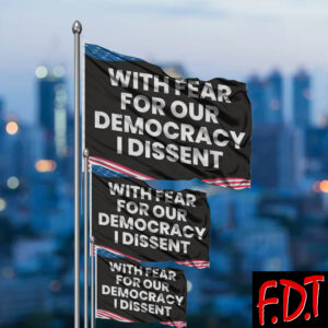 FDT Anti Trump - Democracy - With Fear For Our Democracy I Dissent Flag