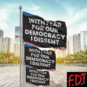 FDT Anti Trump - Democracy - With Fear For Our Democracy I Dissent Flag