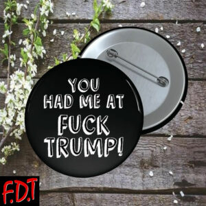 FDT Anti Trump - Democracy You Had Me At Fuck Trump Button