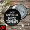 FDT Anti Trump - Democracy You Had Me At Fuck Trump Button