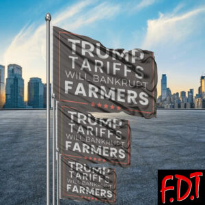 FDT Anti Trump - Democracy - rump Tariffs Will Bankrupt Farmers Flag