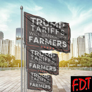FDT Anti Trump - Democracy - rump Tariffs Will Bankrupt Farmers Flag