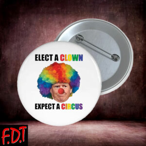 FDT Anti-Trump Feminist - Elect Clown Expect A Circus Button