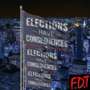 FDT Anti-Trump Feminist - Elections Have Consequences Flag