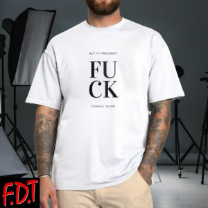 FDT Anti Trump Feminist - Fuck Donald Trump Not My President Election 2025 T-Shirt