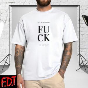 FDT Anti Trump Feminist - Fuck Donald Trump Not My President Election 2025 T-Shirt