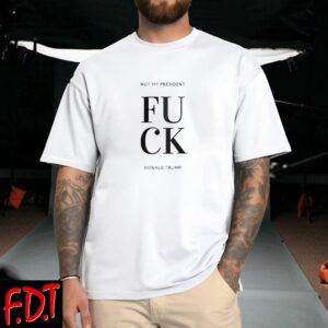 FDT Anti Trump Feminist - Fuck Donald Trump Not My President Election 2025 T-Shirt