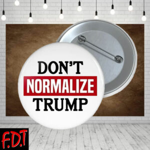 FDT Anti-Trump Feminist Fuck Trump - Don't Normalize Trump Democracy Liberal Button