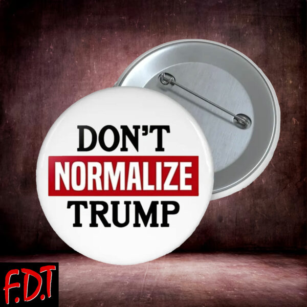 FDT Anti-Trump Feminist Fuck Trump - Don't Normalize Trump Democracy Liberal Button
