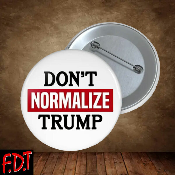 FDT Anti-Trump Feminist Fuck Trump - Don't Normalize Trump Democracy Liberal Button