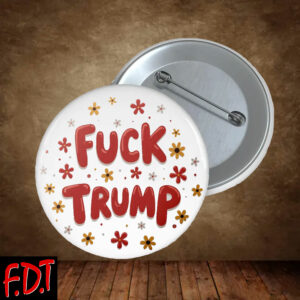 FDT Anti-Trump Feminist Fuck Trump - Fuck Trump Floral Democracy Liberal Button