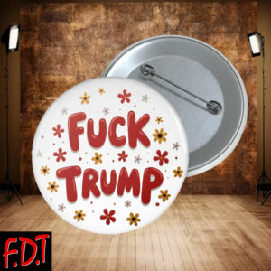 FDT Anti-Trump Feminist Fuck Trump - Fuck Trump Floral Democracy Liberal Button
