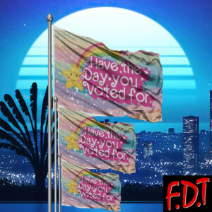 FDT Anti-Trump Feminist - Have the Day You Voted For Flag