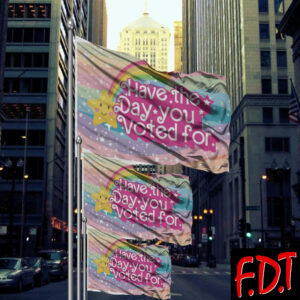 FDT Anti-Trump Feminist - Have the Day You Voted For Flag