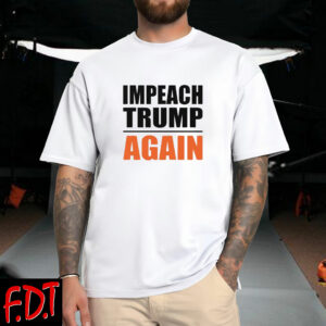 FDT Anti-Trump Feminist - Impeach Trump Again T-Shirt