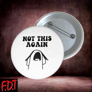 FDT Anti-Trump Feminist - Not This Again - Not My President Button