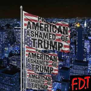 FDT Anti-Trump Feminist - Proud American Ashamed of Trump Flag