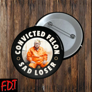 FDT Anti Trump Feminist - Trump Convicted Felon Sad Loser Button