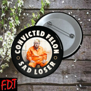 FDT Anti Trump Feminist - Trump Convicted Felon Sad Loser Button