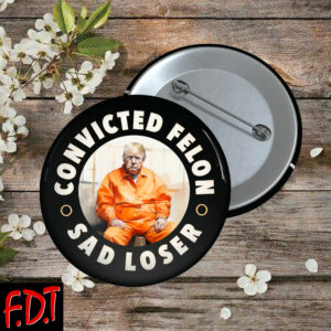 FDT Anti Trump Feminist - Trump Convicted Felon Sad Loser Button