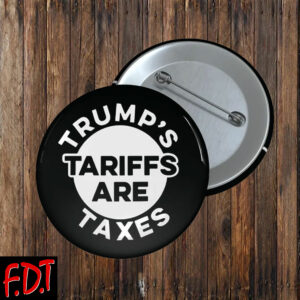 FDT Anti Trump Feminist - Trump's Tariffs Are Taxes Button