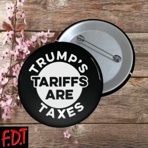 FDT Anti Trump Feminist - Trump's Tariffs Are Taxes Button