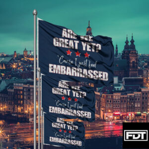 FDT Anti Trump Flag - Are We Great Yet Cause I Just Feel Embarrassed
