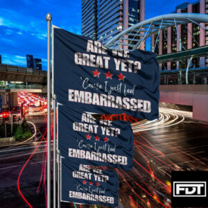 FDT Anti Trump Flag - Are We Great Yet Cause I Just Feel Embarrassed