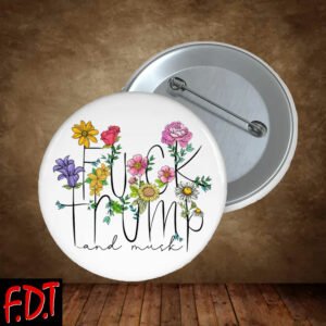 FDT Anti Trump - Floral Fuck Trump And Musk Button