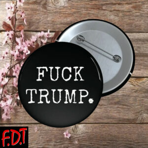 FDT Anti Trump - Fuck Trump Button - Election 2025