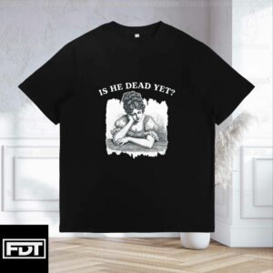 FDT Anti Trump -Fuck Trump Is He Dead Yet T-Shirt