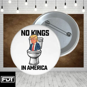 FDT Anti Trump -Fuck Trump No Kings In America Button